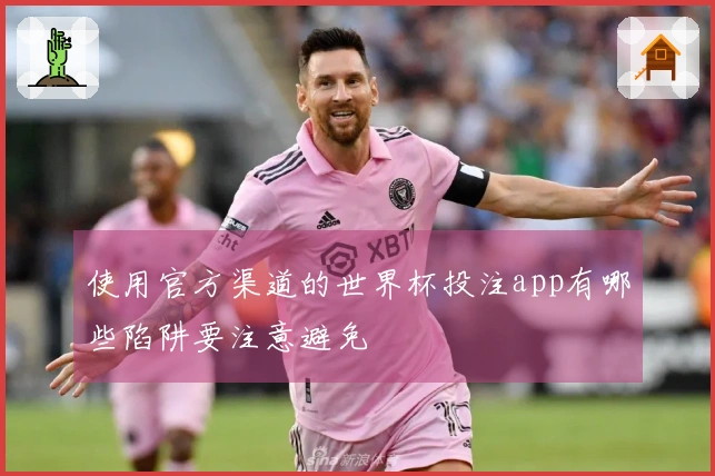 使用官方渠道的世界杯投注app有哪些陷阱要注意避免