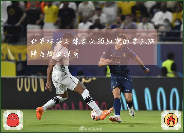 世界杯买足球前必须知晓的常见陷阱与规避指南